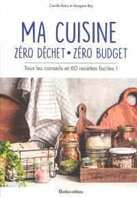 Ma cuisine zéro déchet, zéro budget : tous les conseils et 60 recettes faciles !