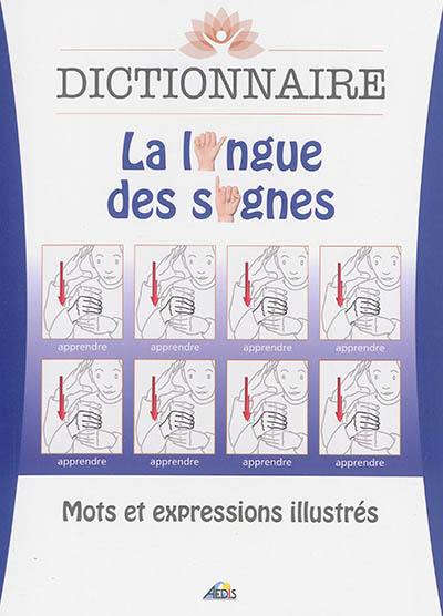 Dictionnaire : la langue des signes : mots et expressions illustrés