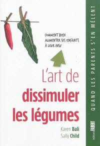 L'art de dissimuler les légumes : comment bien alimenter ses enfants à leur insu