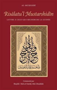 Risalatu'l mustarshidin : lettre à celui qui recherche la guidée : traité didactique de spiritualité musulmane avec commentaire