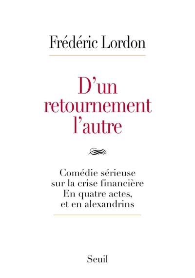 D'un retournement l'autre : comédie sérieuse sur la crise financière : en quatre actes, et en alexandrins