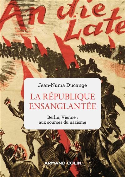 La République ensanglantée : Berlin, Vienne : aux sources du nazisme