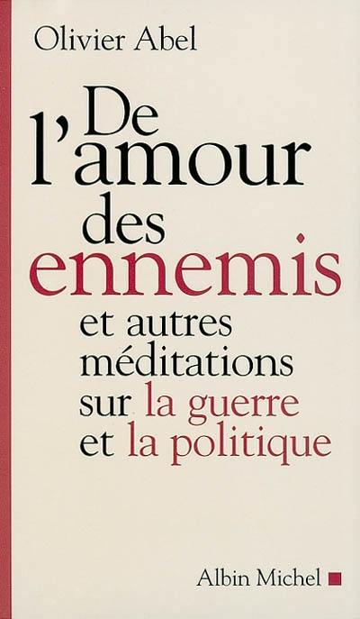 De l'amour des ennemis et autres méditations sur la guerre et la politique