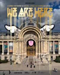 We are here : le street art entre au musée. We are here : street art enters the museum