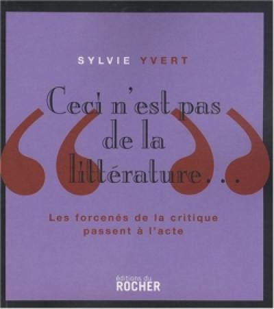 Ceci n'est pas de la littérature... : les forcenés de la critique passent à l'acte