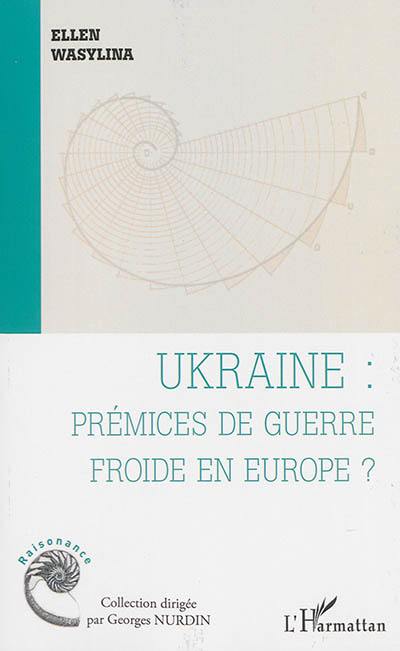 Ukraine : prémices de guerre froide en Europe ?