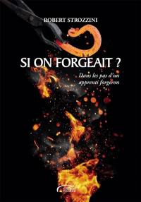 Si on forgeait ? : dans les pas d'un apprenti forgeron