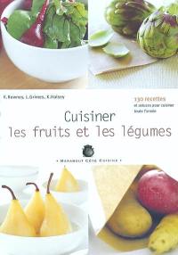 Cuisiner les fruits et les légumes : les essentiels du placard : 130 recettes et astuces pour cuisiner toute l'année