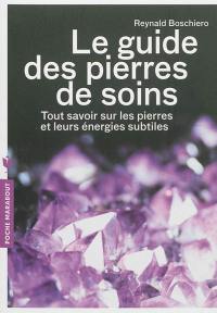 Le guide des pierres de soins : tout savoir sur les pierres et leurs énergies subtiles