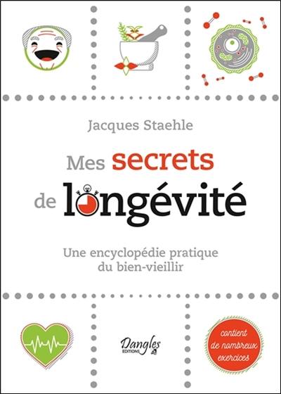 Mes secrets de longévité : une encyclopédie pratique du bien-vieillir