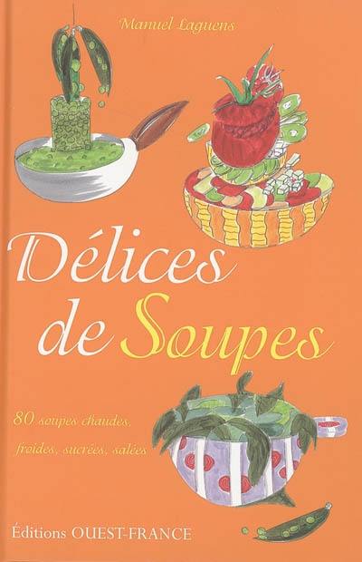 Délices de soupes : 80 soupes chaudes, froides, sucrées, salées