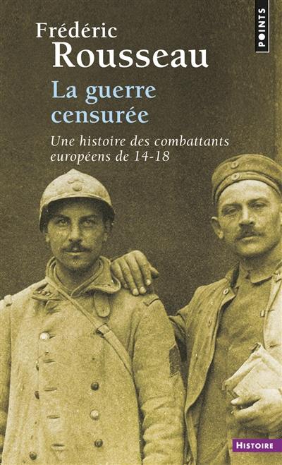 La guerre censurée : une histoire des combattants européens de 14-18