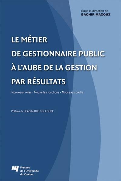 Le métier de gestionnaire public à l'aube de la gestion par résultats : nouveaux rôles, nouvelles fonctions, nouveaux profils