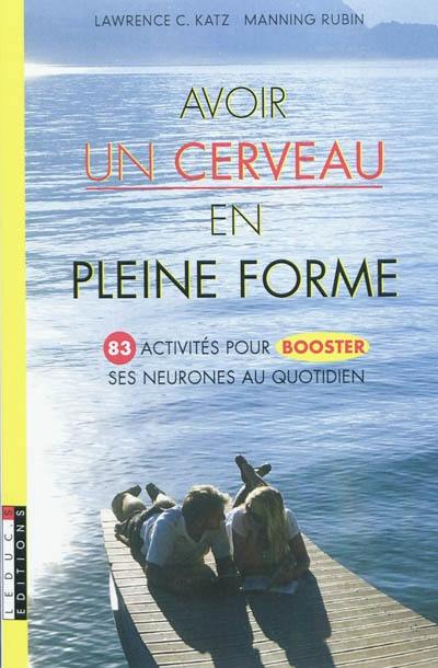 Avoir un cerveau en pleine forme : 83 activités pour booster ses neurones au quotidien