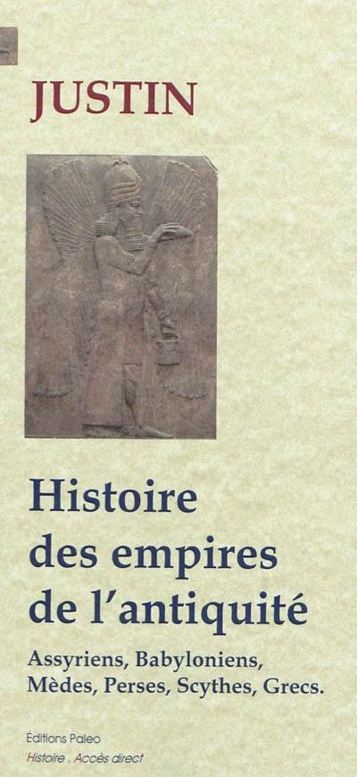 Histoire des grands empires de l'Antiquité : Assyriens, Babyloniens, Mèdes, Scythes, Perses, Grecs : abrégé de l'Histoire philippique de Trogue Pompée, livres I à VI