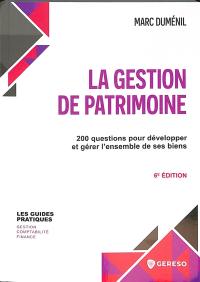 La gestion de patrimoine : 200 questions pour développer et gérer l'ensemble de ses biens