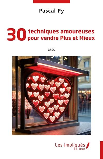 30 techniques amoureuses pour vendre plus et mieux : essai