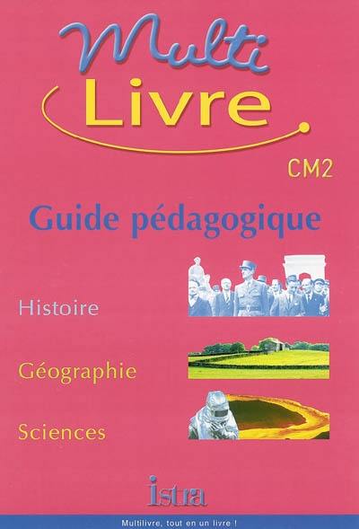 Multilivre histoire, géographie, sciences CM2 : guide pédagogique