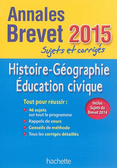 Histoire géographie, éducation civique : annales brevet 2015 : sujets et corrigés