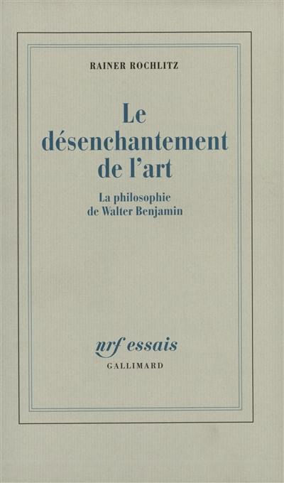 Le Désenchantement de l'art : la philosophie de Walter Benjamin