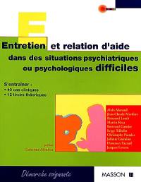 Entretien et relation d'aide dans des situations psychiatriques ou psychologiques difficiles : s'entraîner, 40 cas cliniques, 12 tiroirs théoriques