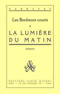 Les Bonheurs courts. Vol. 1. La Lumière du matin