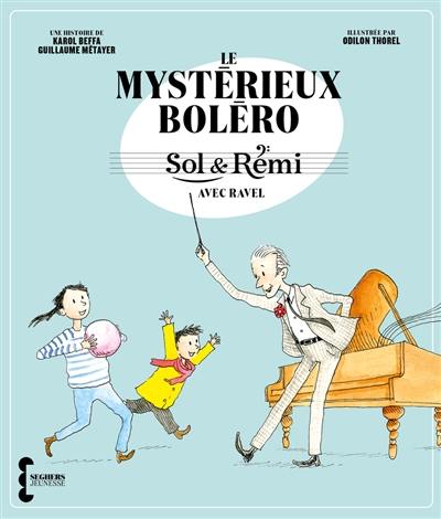 Sol & Rémi. Le mystérieux Boléro : avec Ravel