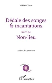 Dédale des songes & incantations. Non-lieu