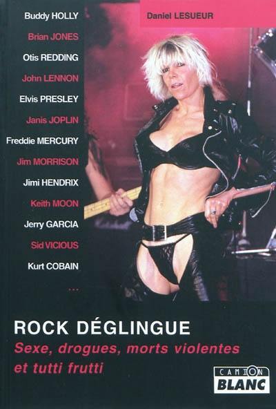 Rock déglingue : sexe, drogues, morts violentes et tutti frutti