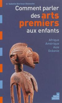 Comment parler des arts premiers aux enfants ? : Afrique, Amérique, Asie, Océanie