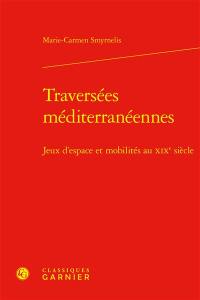 Traversées méditerranéennes : jeux d'espace et mobilités au XIXe siècle