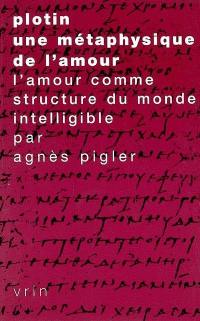 Plotin, une métaphysique de l'amour : l'amour comme structure du monde intelligible