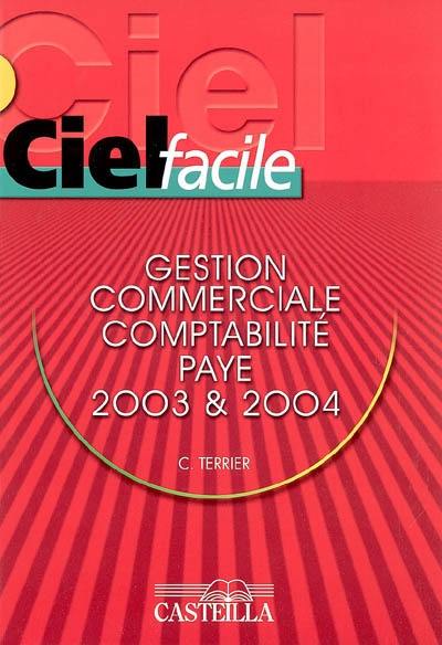 Ciel facile : gestion commerciale, comptabilité, paye, 2003 et 2004 : version enseignement : évolution 2.00 et suivantes, version professionnelle : 10