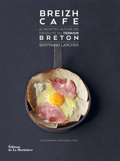 Breizh café : 60 recettes autour des produits du terroir breton