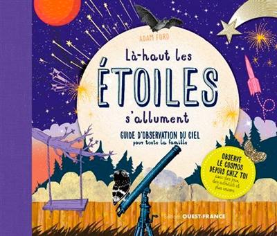 Là haut les étoiles s'allument : guide d'observaton du ciel : pour toute la famille