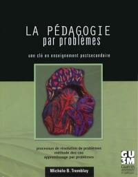 La pédagogie par problèmes, une clé en enseignement postsecondaire : processus de résolution de problèmes, méthode des cas, apprentissage par problèmes