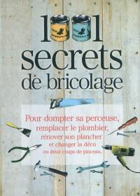 1.001 secrets de bricolage : pour dompter sa perceuse, remplacer le plombier, rénover son plancher et changer la déco en deux coups de pinceau