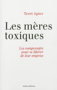 Les mères toxiques : les comprendre pour se libérer de leur emprise