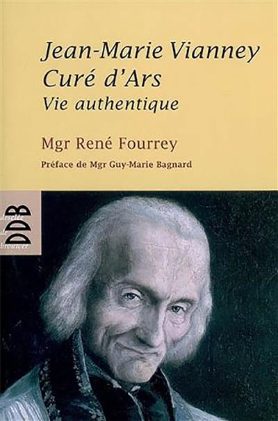 Jean-Marie Vianney, curé d'Ars : vie authentique