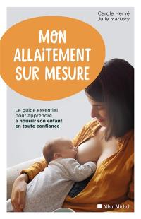 Mon allaitement sur mesure : le guide essentiel pour apprendre à nourrir son enfant en toute confiance