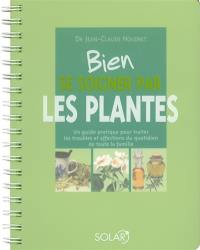 Bien se soigner par les plantes : un guide pratique pour traiter les troubles et affections du quotidien de toute la famille