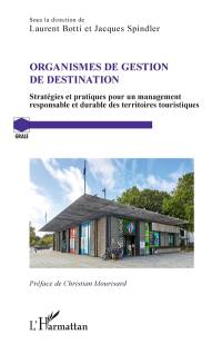 Organismes de gestion de destination : stratégies et pratiques pour un management responsable et durable des territoires touristiques