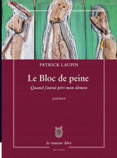 Le bloc de peine : quand j'aurai péri mon démon : poèmes