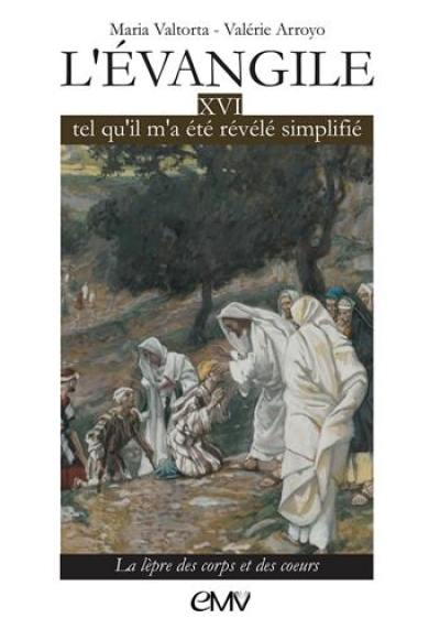 L'Evangile tel qu'il m'a été révélé, simplifié. Vol. 16. La lèpre des corps et des coeurs