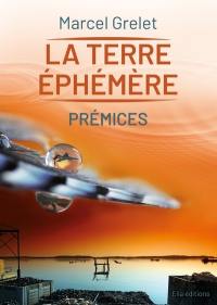 La terre éphémère. Vol. 1. Prémices