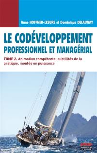 Le codéveloppement professionnel et managérial. Vol. 2. Animation compétente, subtilités de la pratique, montée en puissance