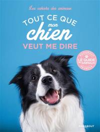 Tout ce que mon chien veut me dire : décrypter les comportements de son chien