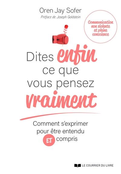 Dites enfin ce que vous pensez vraiment : comment s'exprimer pour être entendu et compris