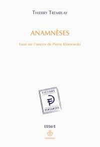 Anamnèses : essai sur l'oeuvre de Pierre Klossowski