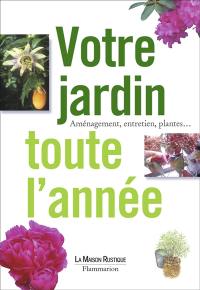 Votre jardin toute l'année : aménagement, entretien, plantes